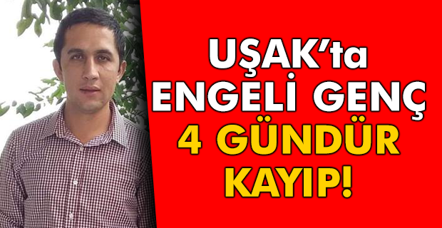 Uşak'ta engelli gençten günlerdir haber alınamıyor!