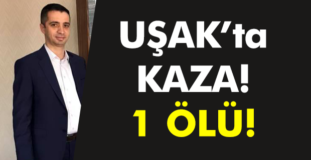 Uşak'ta kaza! 1 ölü!