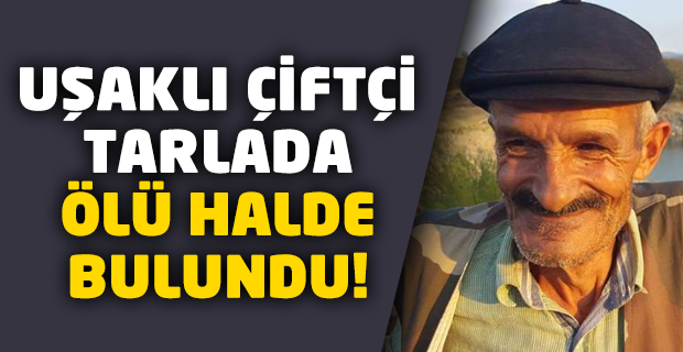 Uşaklı çiftçi tarlasında ölü bulundu!