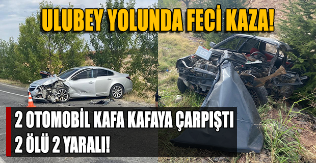 Uşak Ulubey yolunda iki araç kafa kafaya çarpıştı; 2 Ölü, 2 Yaralı!