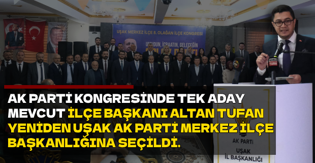 AK Parti Uşak Merkez İlçe Kongresi tamamlandı, Altan Tufan Yeniden Merkez İlçe Başkanı Oldu