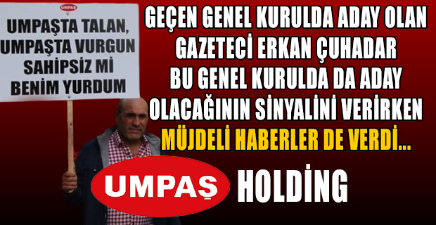 Gazeteci Erkan Çuhadar'dan Umpaş Holding hissedar ve işçilerine müjde niteliğinde paylaşım