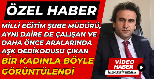 Uşak İl Milli Eğitim Müdürlüğündeki Aşk Dedikodularını Doğrular Nitelikte Görüntüler Sosyal Medyaya Düştü