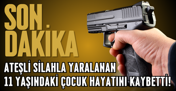 11 Yaşındaki Çocuğun Silahla Vurularak Hayatını Kaybetmesi Yürekleri Dağladı