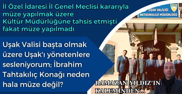 Uşak Devlet bürokrasisi de siyaseti de kimle konuşsak konağın müze olarak hizmete açılmasına evet diyor ama...