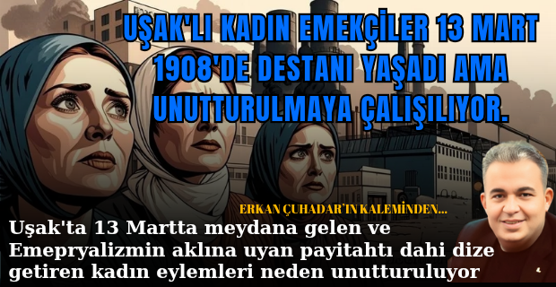 Emperyalist zincirler Uşak'ta Kadın emekçilerce 13 Martta kırıldı ama Dünya Kadınlar günü 8 Mart. Neden peki?