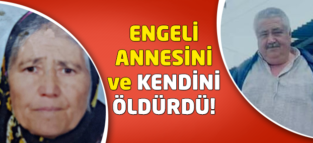 Engelli annesini öldürüp intihar etti!