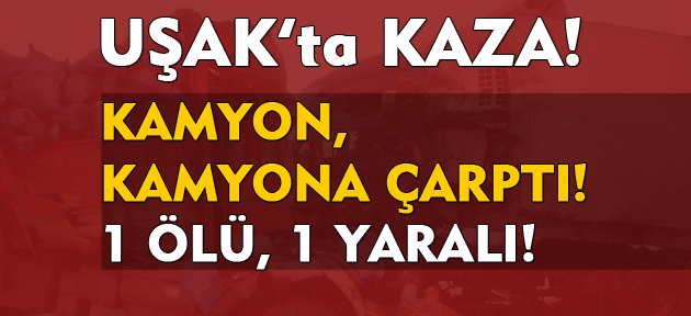 Eşme'de kaza! 1 ölü, 1 yaralı!