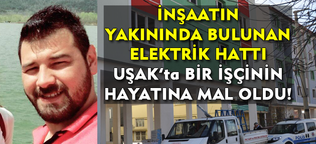 Uşak'ta iş kazası! İnşaatta çalışan genç hayatını kaybetti!