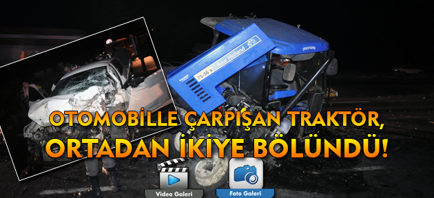 Otomobille çarpışan traktör ikiye bölündü! Kazada 3 kişi yaralandı!