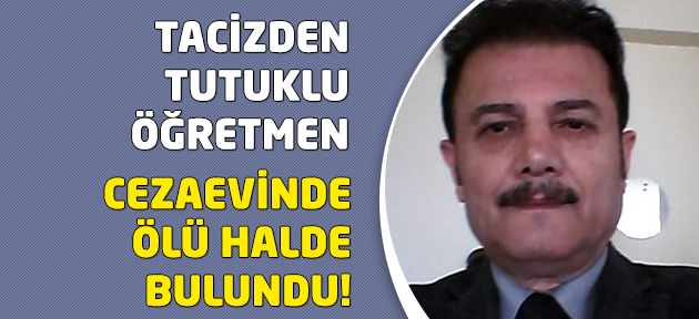 Tacizden tutuklu öğretmen, cezaevinde öldü!