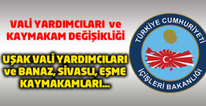 Uşak'ta vali yardımcıları ve kaymakam değişiklikleri...