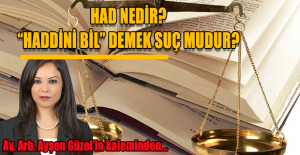 HAD NEDİR? “HADDİNİ BİL” DEMEK SUÇ MUDUR?