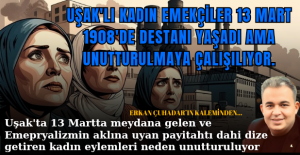 Emperyalist zincirler Uşak'ta Kadın emekçilerce 13 Martta kırıldı ama Dünya Kadınlar günü 8 Mart. Neden peki?