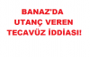 Banaz'da 12 Yaşındaki Kıza Tecavüz İddiası!