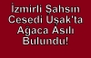 İzmir'de Kayıplara Karışan Şahıs, Uşak'ta Cesedi Ağaca Asılı Halde Bulundu!