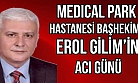 Medical Park Uşak Hastanesi Başhekimi Erol Gilim'in acı günü!