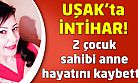 Uşak'ta intihar! 2 çocuk annesi kadın öldü!