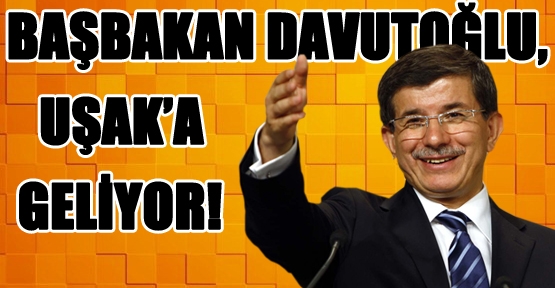 Uşak, Başbakan Davutoğlu'nu Ağırlayacak!