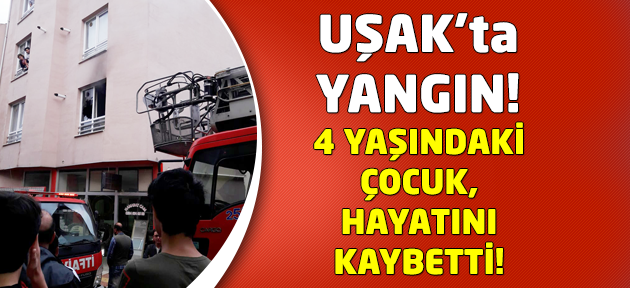 Uşak'ta çıkan yangında 4 yaşındaki çocuk öldü!