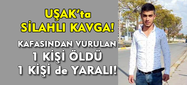 Uşak'ta silahlı kavga! 1 ölü, 1 yaralı!