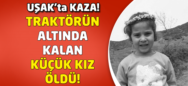 Uşak'ta traktörün altında kalan çocuk hayatını kaybetti!