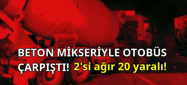 Yolcu otobüsüyle beton mikseri çarpıştı! Çok sayıda yaralı var!